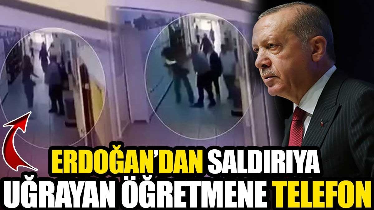 Erdoğan saldırıya uğrayan öğretmeni telefonla aradı
