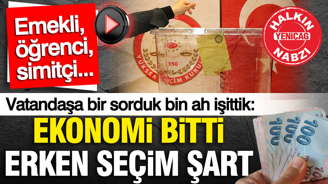 Halkın Sesi: “Ekonomi Sıkıntılı, Erken Seçim Olmalı”