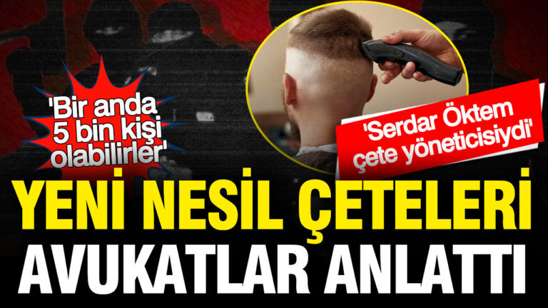yeni-nesil-ceteleri-avukatlar-anlatti-serdar-oktem-detayi-ne-gNn9xOjG