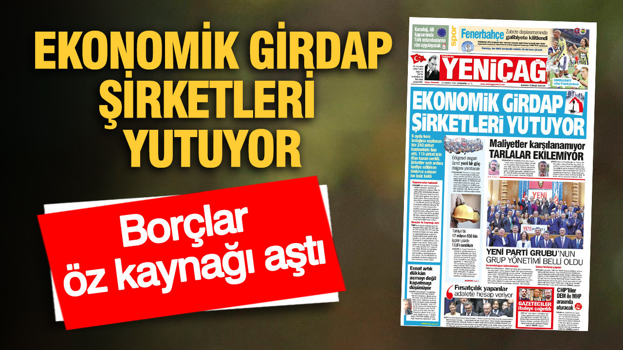 YENİÇAĞ Gazetesi: EKONOMİK GİRDAP ŞİRKETLERİ YUTUYOR Haber gorseli